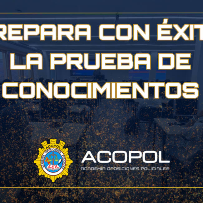 Prepara con éxito la Prueba de Conocimientos de la Policía Nacional, ACOPOL